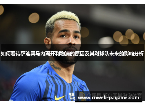 如何看待萨迪奥马内离开利物浦的原因及其对球队未来的影响分析