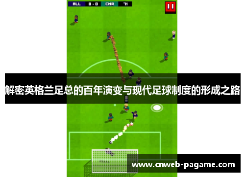 解密英格兰足总的百年演变与现代足球制度的形成之路 解密英格兰足总的百年演变与现代足球制度的形成之路