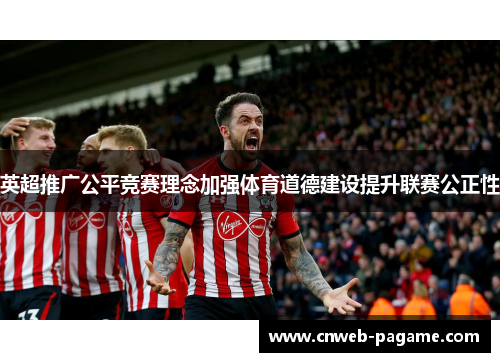 英超推广公平竞赛理念加强体育道德建设提升联赛公正性
