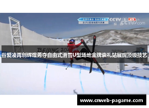 谷爱凌再创辉煌勇夺自由式滑雪U型场地金牌崇礼站展现顶级技艺