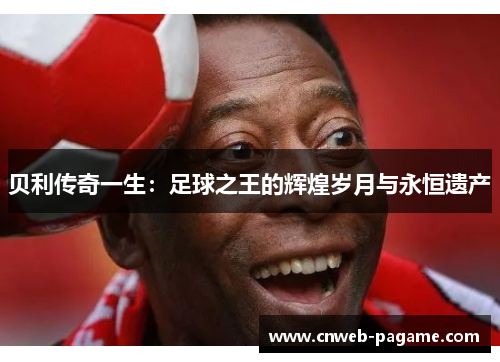 贝利传奇一生：足球之王的辉煌岁月与永恒遗产