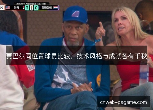 贾巴尔同位置球员比较，技术风格与成就各有千秋